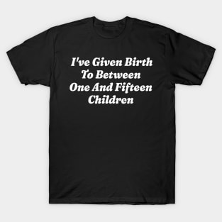 Given Birth To Between One And Fifteen Children T-Shirt